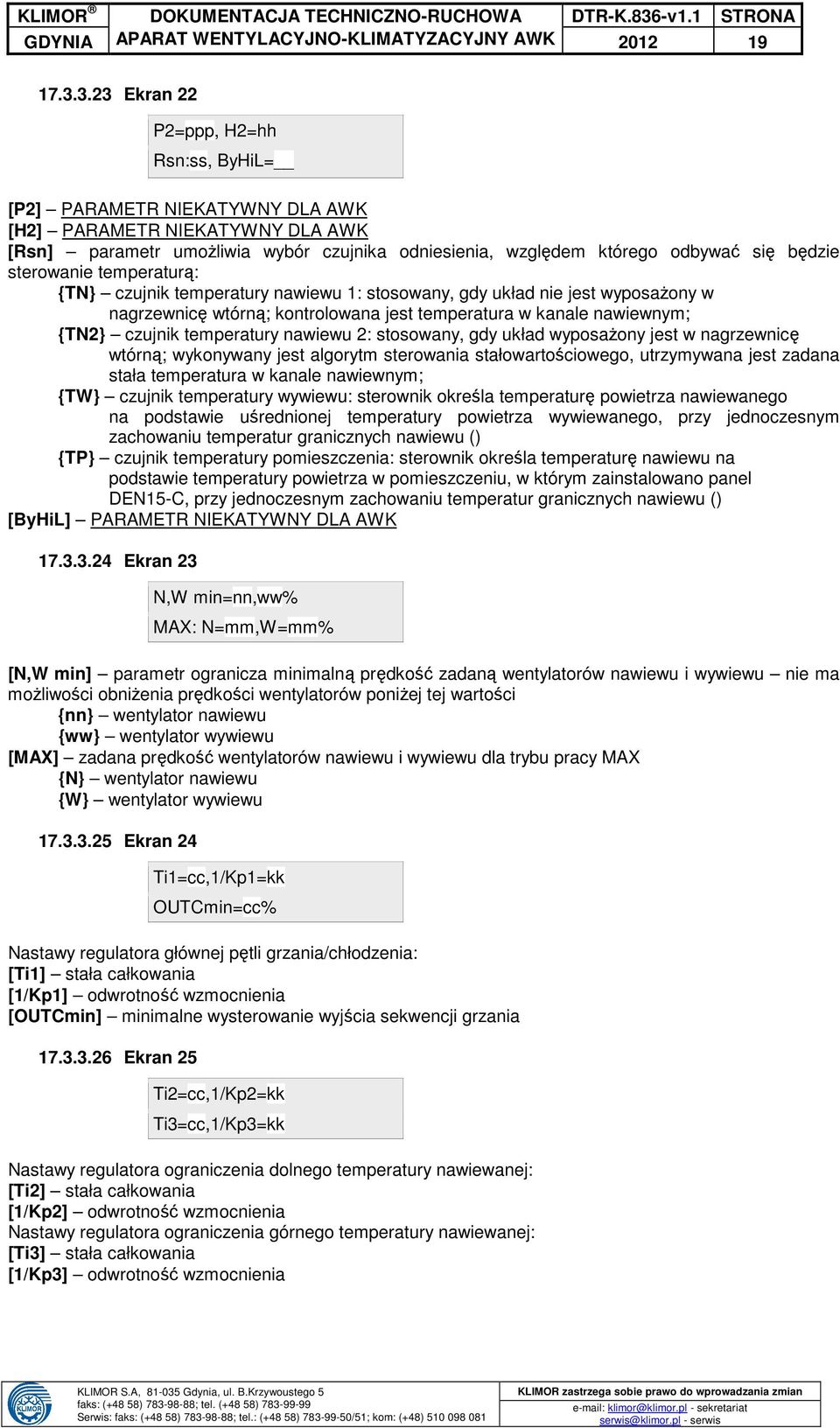 sterowanie temperaturą: {TN} czujnik temperatury nawiewu 1: stosowany, gdy układ nie jest wyposażony w nagrzewnicę wtórną; kontrolowana jest temperatura w kanale nawiewnym; {TN2} czujnik temperatury