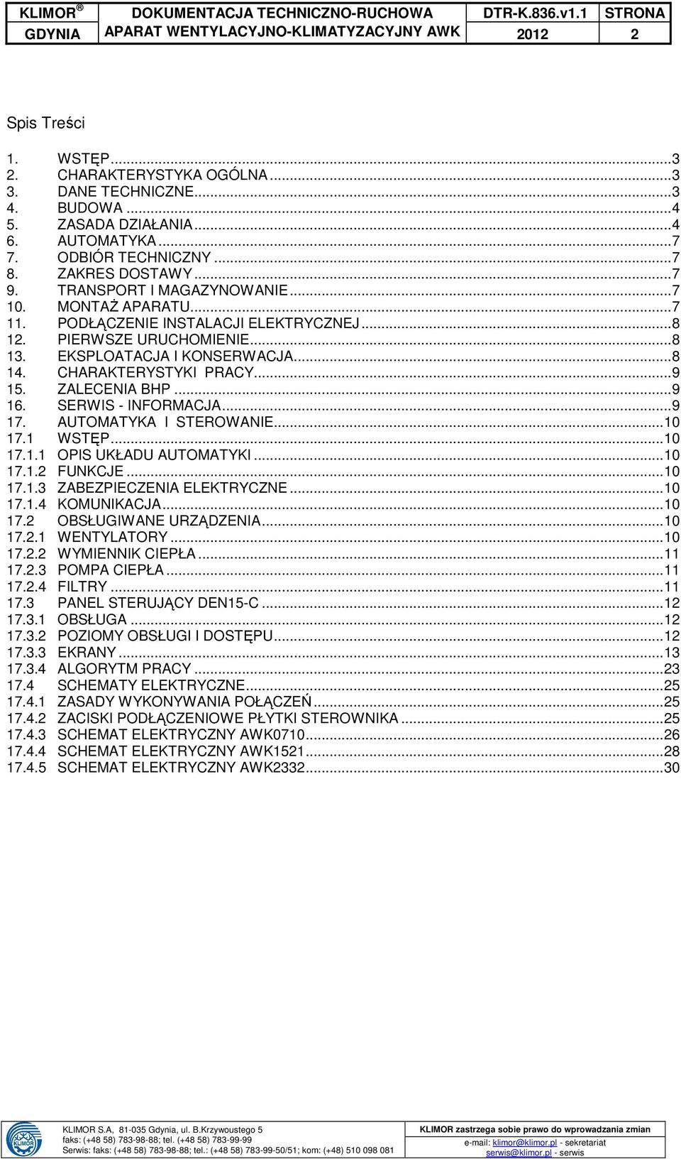 PODŁĄCZENIE INSTALACJI ELEKTRYCZNEJ... 8 12. PIERWSZE URUCHOMIENIE... 8 13. EKSPLOATACJA I KONSERWACJA... 8 14. CHARAKTERYSTYKI PRACY... 9 15. ZALECENIA BHP... 9 16. SERWIS - INFORMACJA... 9 17.