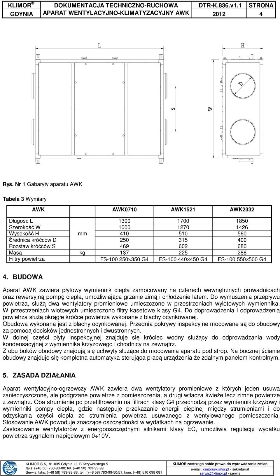 469 602 680 Masa kg 137 225 288 Filtry powietrza FS-100 250 350 G4 FS-100 440 450 G4 FS-100 550 500 G4 4.