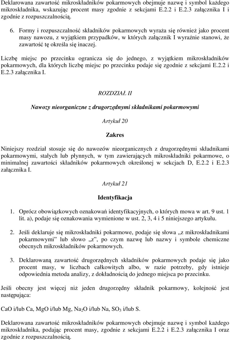 Liczbę miejsc po przecinku ogranicza się do jednego, z wyjątkiem mikroskładników pokarmowych, dla których liczbę miejsc po przecinku podaje się zgodnie z sekcjami E.2.2 i E.2.3 załącznika I.