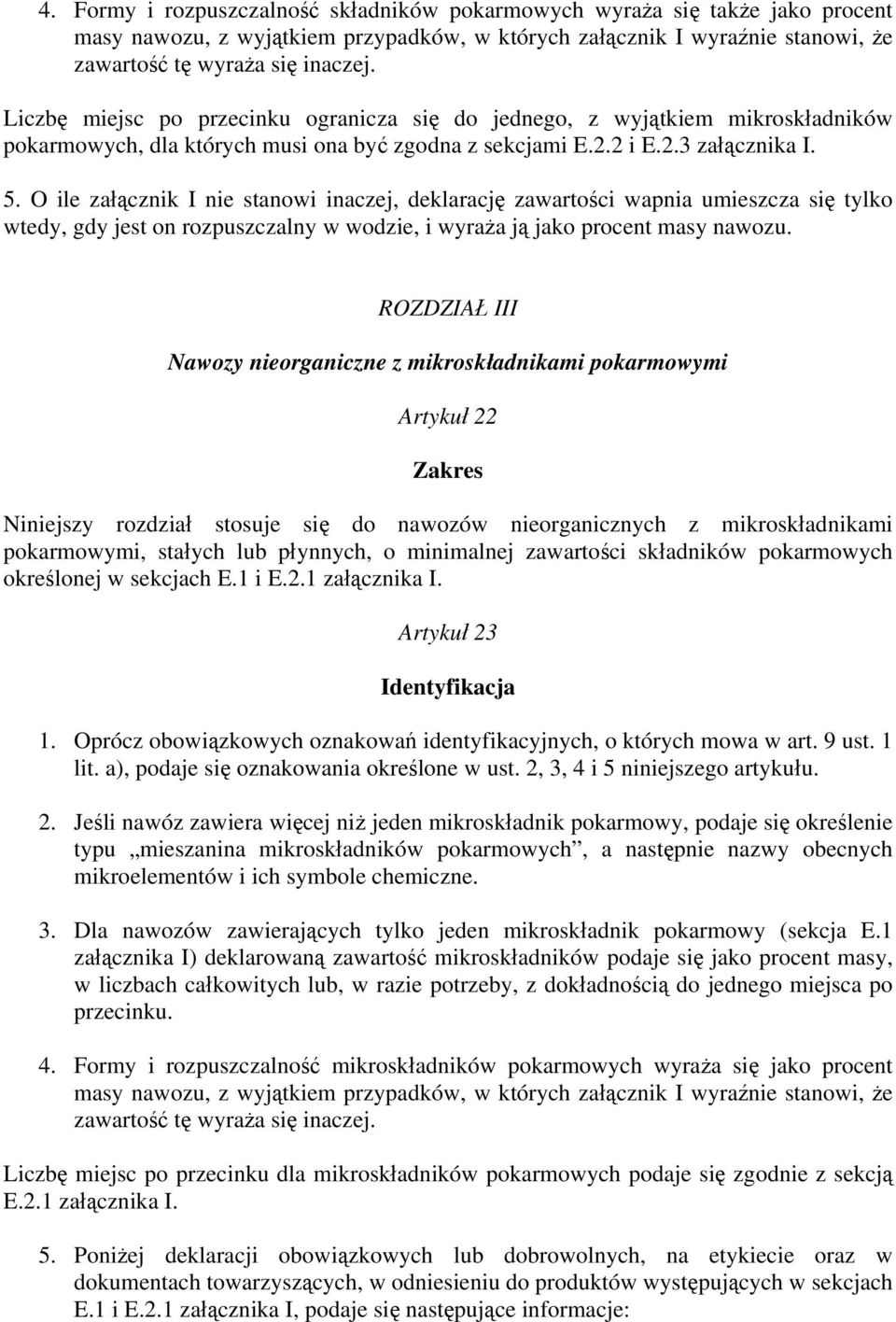 O ile załącznik I nie stanowi inaczej, deklarację zawartości wapnia umieszcza się tylko wtedy, gdy jest on rozpuszczalny w wodzie, i wyraża ją jako procent masy nawozu.
