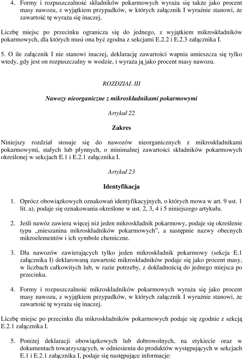 O ile załącznik I nie stanowi inaczej, deklarację zawartości wapnia umieszcza się tylko wtedy, gdy jest on rozpuszczalny w wodzie, i wyraża ją jako procent masy nawozu.