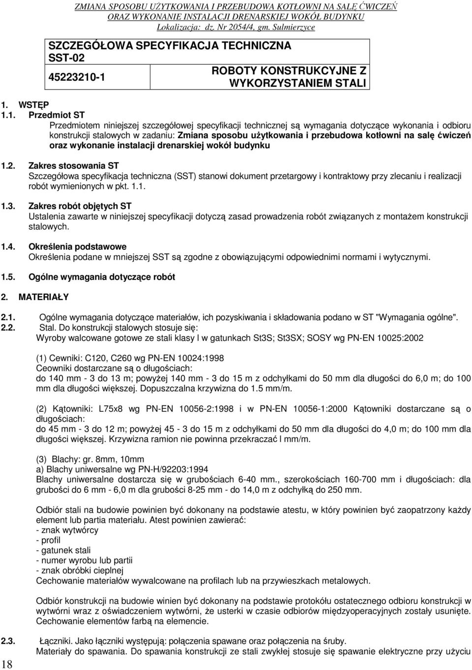 Zakres stosowania ST Szczegółowa specyfikacja techniczna (SST) stanowi dokument przetargowy i kontraktowy przy zlecaniu i realizacji robót wymienionych w pkt. 1.1. 1.3.