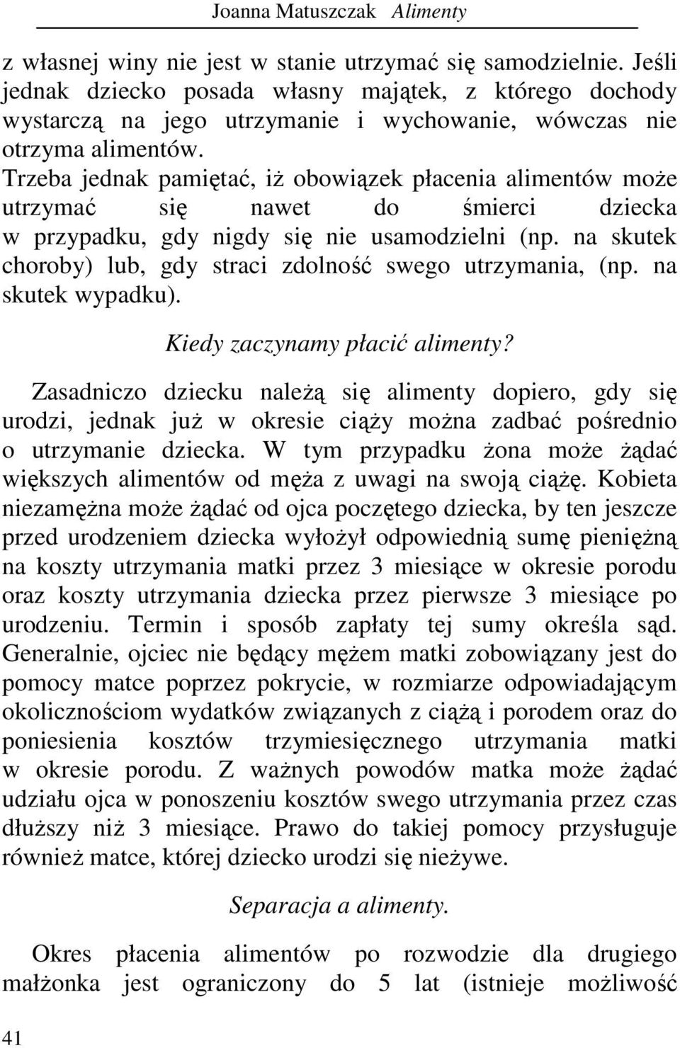 Trzeba jednak pamiętać, iŝ obowiązek płacenia alimentów moŝe utrzymać się nawet do śmierci dziecka w przypadku, gdy nigdy się nie usamodzielni (np.