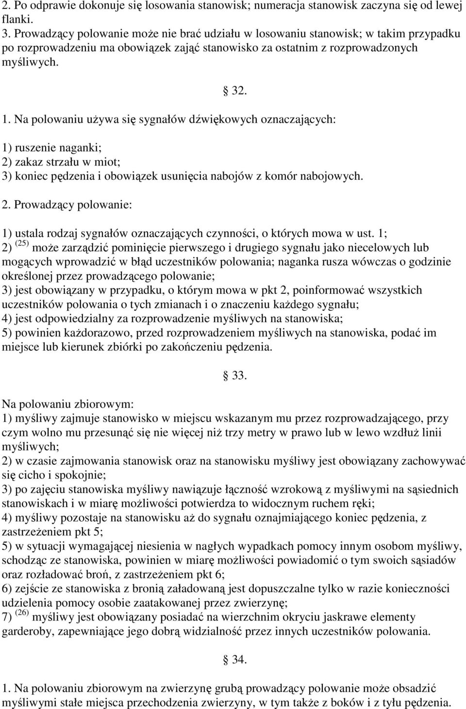 Na polowaniu uŝywa się sygnałów dźwiękowych oznaczających: 1) ruszenie naganki; 2) zakaz strzału w miot; 3) koniec pędzenia i obowiązek usunięcia nabojów z komór nabojowych. 2. Prowadzący polowanie: 1) ustala rodzaj sygnałów oznaczających czynności, o których mowa w ust.