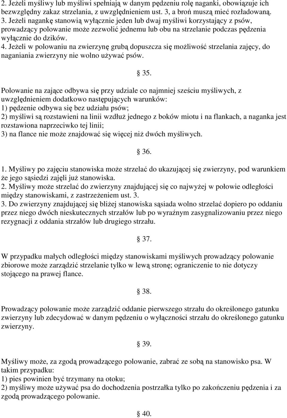 JeŜeli nagankę stanowią wyłącznie jeden lub dwaj myśliwi korzystający z psów, prowadzący polowanie moŝe zezwolić jednemu lub obu na strzelanie podczas pędzenia wyłącznie do dzików. 4.