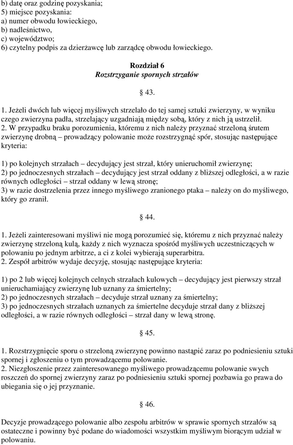 JeŜeli dwóch lub więcej myśliwych strzelało do tej samej sztuki zwierzyny, w wyniku czego zwierzyna padła, strzelający uzgadniają między sobą, który z nich ją ustrzelił. 2.