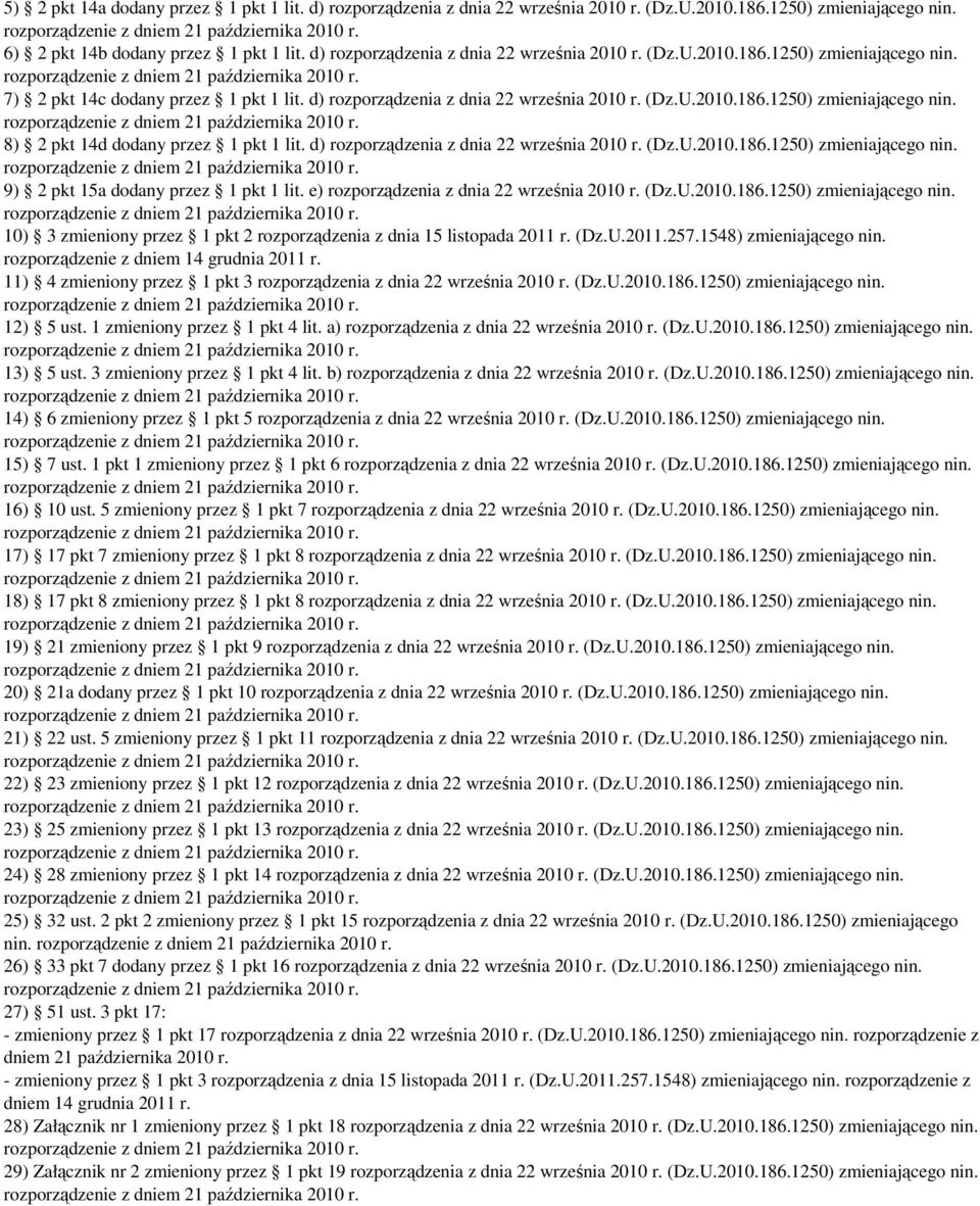 d) rozporządzenia z dnia 22 września 2010 r. (Dz.U.2010.186.1250) zmieniającego nin. 9) 2 pkt 15a dodany przez 1 pkt 1 lit. e) rozporządzenia z dnia 22 września 2010 r. (Dz.U.2010.186.1250) zmieniającego nin. 10) 3 zmieniony przez 1 pkt 2 rozporządzenia z dnia 15 listopada 2011 r.