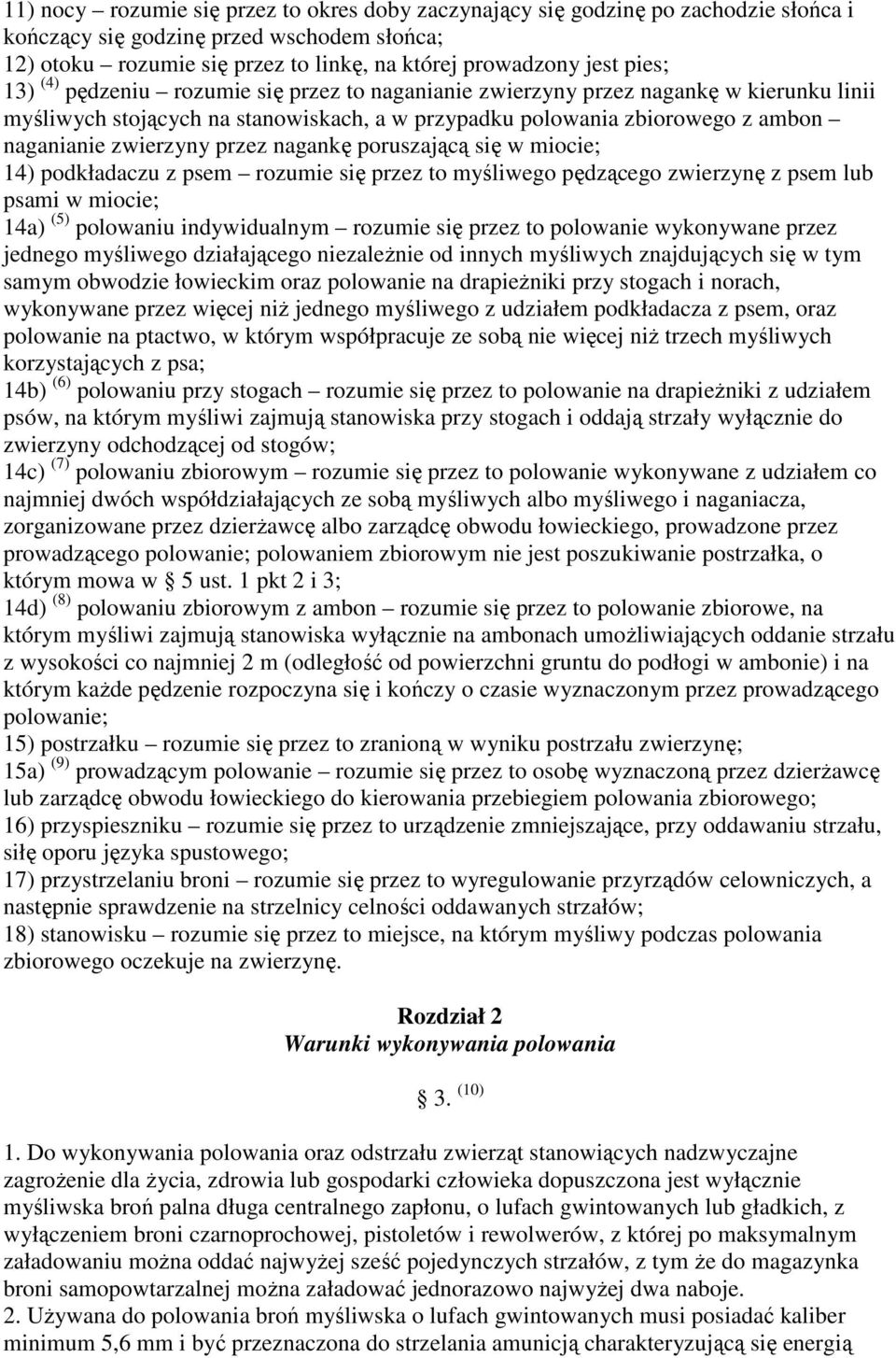 przez nagankę poruszającą się w miocie; 14) podkładaczu z psem rozumie się przez to myśliwego pędzącego zwierzynę z psem lub psami w miocie; 14a) (5) polowaniu indywidualnym rozumie się przez to