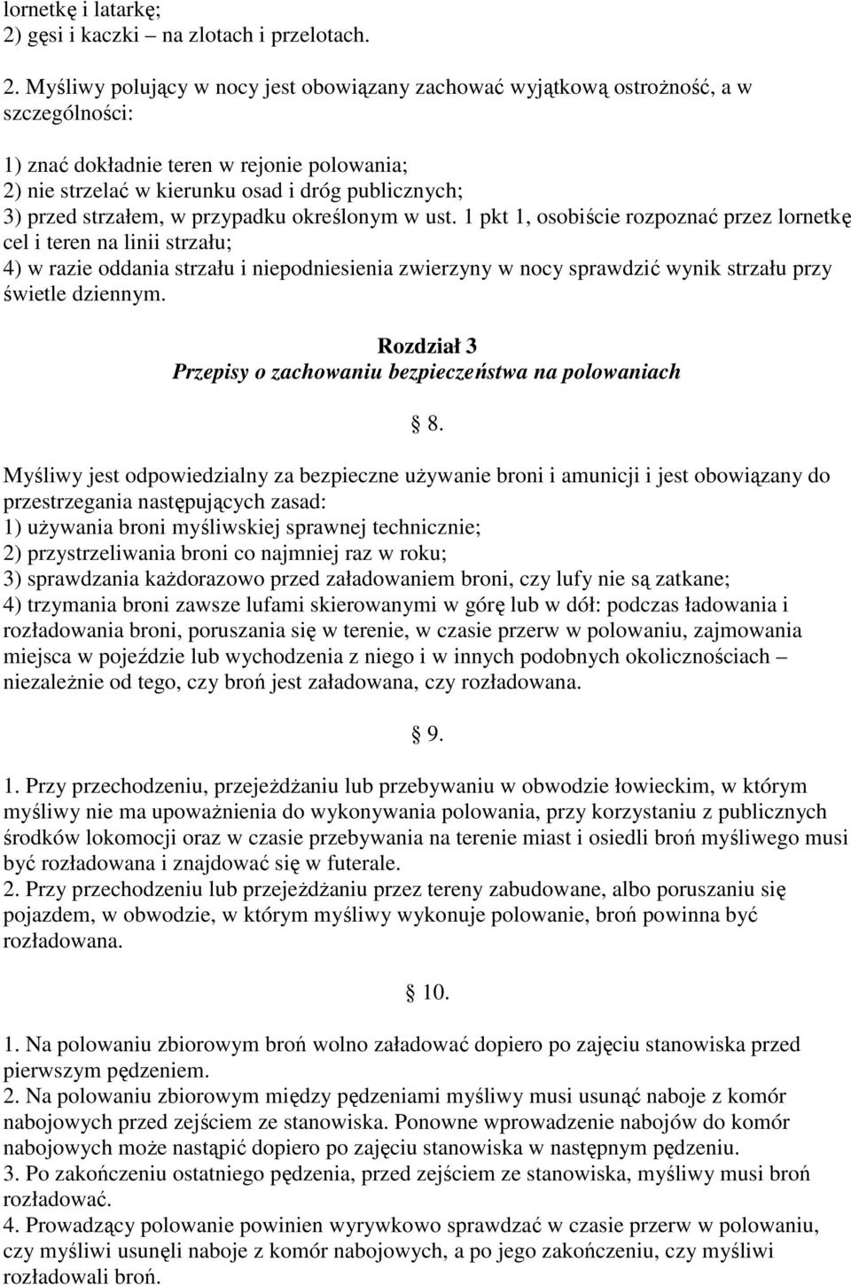 Myśliwy polujący w nocy jest obowiązany zachować wyjątkową ostroŝność, a w szczególności: 1) znać dokładnie teren w rejonie polowania; 2) nie strzelać w kierunku osad i dróg publicznych; 3) przed