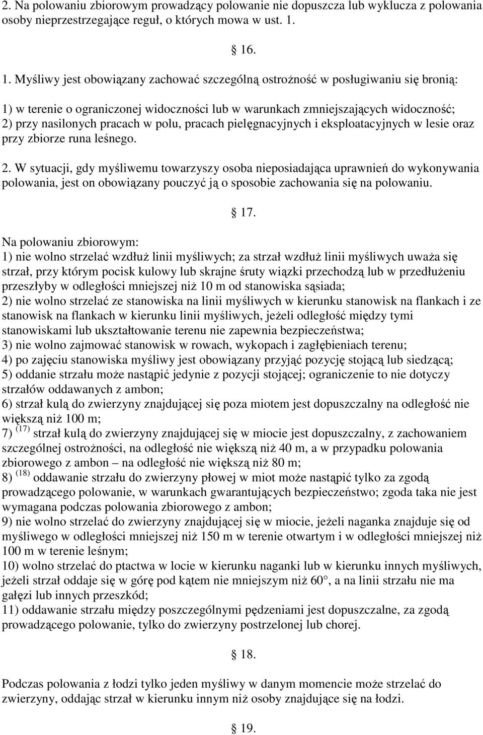 Myśliwy jest obowiązany zachować szczególną ostroŝność w posługiwaniu się bronią: 1) w terenie o ograniczonej widoczności lub w warunkach zmniejszających widoczność; 2) przy nasilonych pracach w