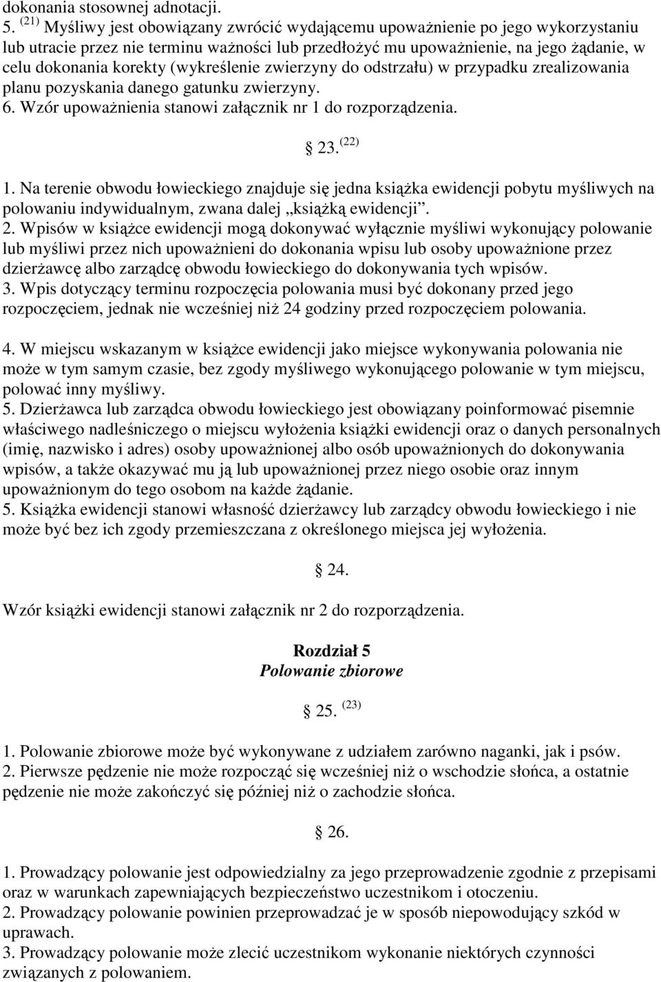 (wykreślenie zwierzyny do odstrzału) w przypadku zrealizowania planu pozyskania danego gatunku zwierzyny. 6. Wzór upowaŝnienia stanowi załącznik nr 1 do rozporządzenia. 23. (22) 1.