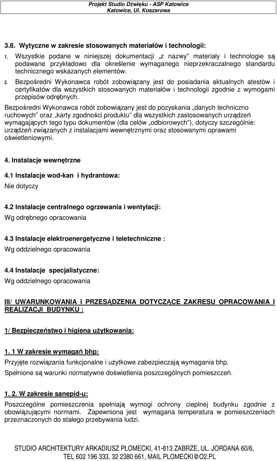 Bezpośredni Wykonawca robót zobowiązany jest do posiadania aktualnych atestów i certyfikatów dla wszystkich stosowanych materiałów i technologii zgodnie z wymogami przepisów odrębnych.