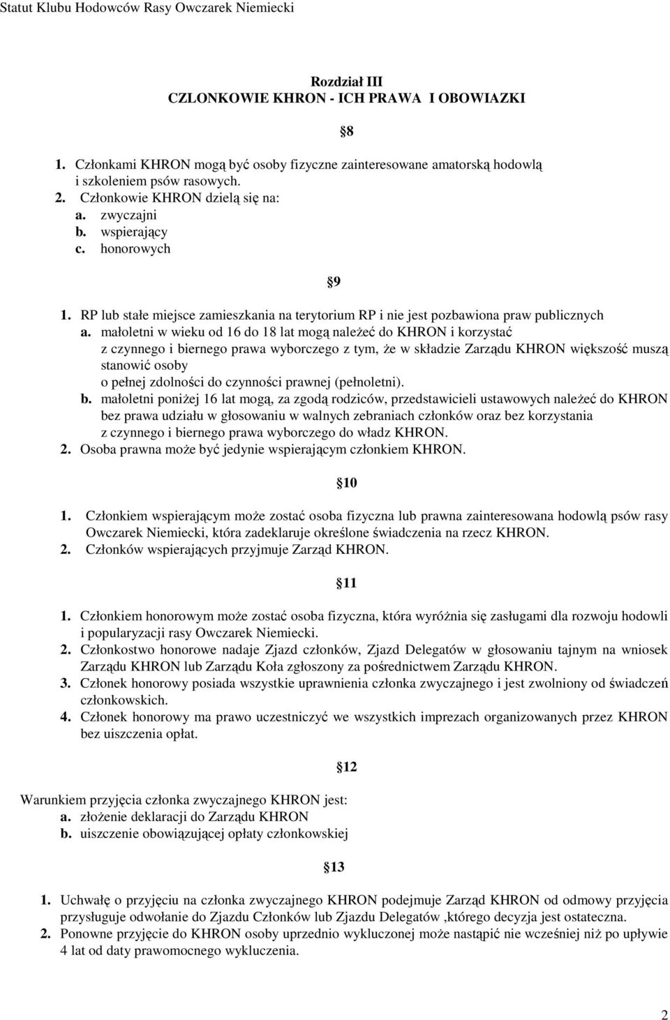 małoletni w wieku od 16 do 18 lat mogą naleŝeć do KHRON i korzystać z czynnego i biernego prawa wyborczego z tym, Ŝe w składzie Zarządu KHRON większość muszą stanowić osoby o pełnej zdolności do