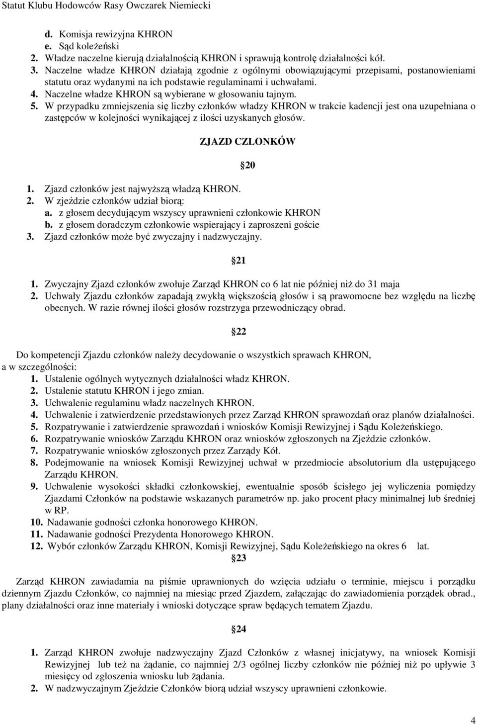 Naczelne władze KHRON są wybierane w głosowaniu tajnym. 5.