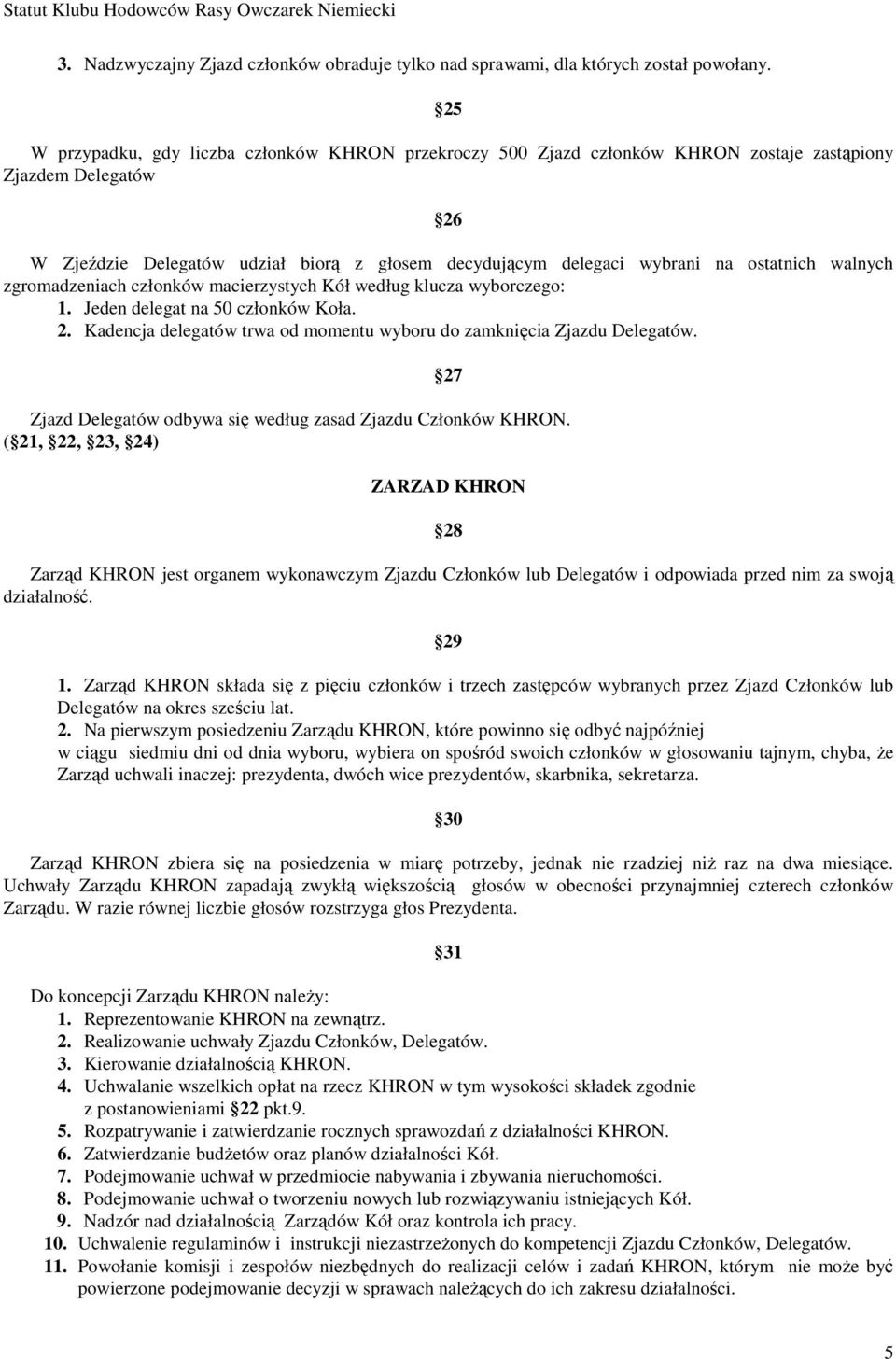 ostatnich walnych zgromadzeniach członków macierzystych Kół według klucza wyborczego: 1. Jeden delegat na 50 członków Koła. 2. Kadencja delegatów trwa od momentu wyboru do zamknięcia Zjazdu Delegatów.