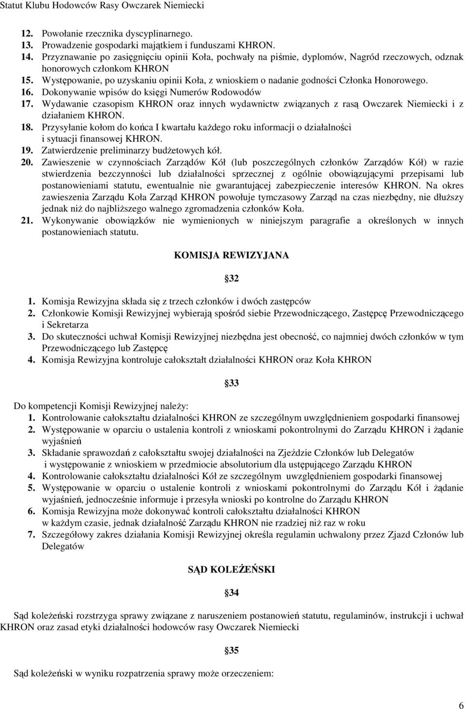 Występowanie, po uzyskaniu opinii Koła, z wnioskiem o nadanie godności Członka Honorowego. 16. Dokonywanie wpisów do księgi Numerów Rodowodów 17.