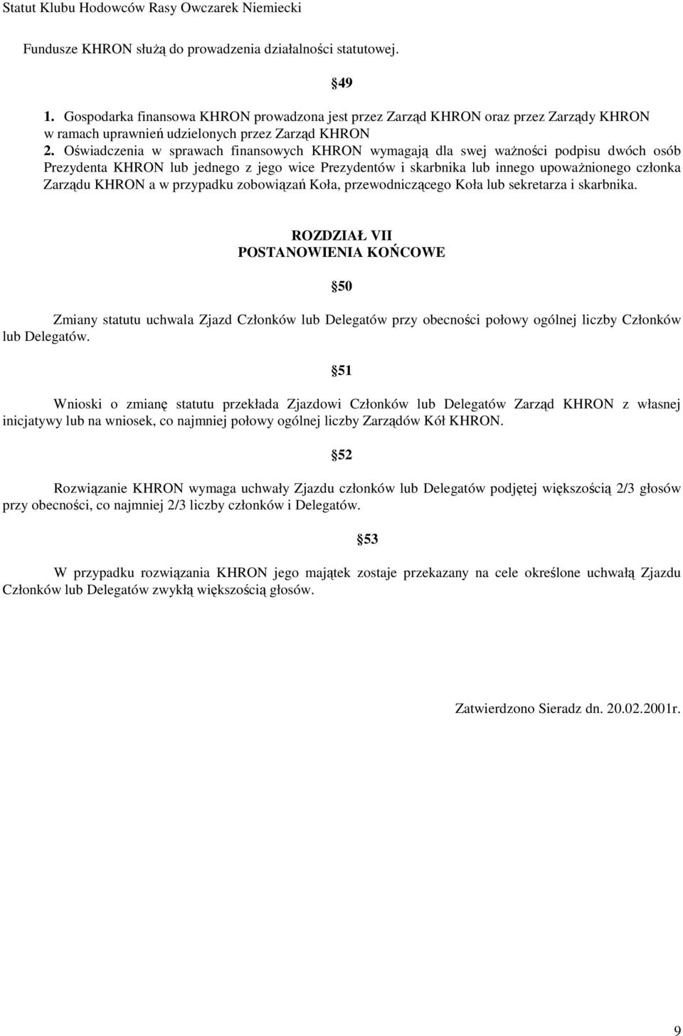 Oświadczenia w sprawach finansowych KHRON wymagają dla swej waŝności podpisu dwóch osób Prezydenta KHRON lub jednego z jego wice Prezydentów i skarbnika lub innego upowaŝnionego członka Zarządu KHRON