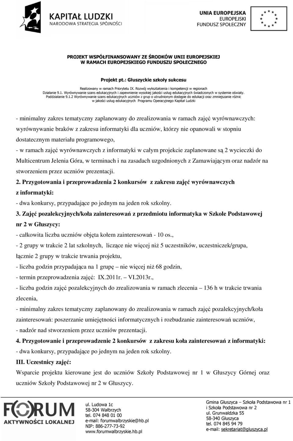 na stworzeniem przez uczniów prezentacji. 2. Przygotowania i przeprowadzenia 2 konkursów z zakresu zajęć wyrównawczych z informatyki: - dwa konkursy, przypadające po jednym na jeden rok szkolny. 3.