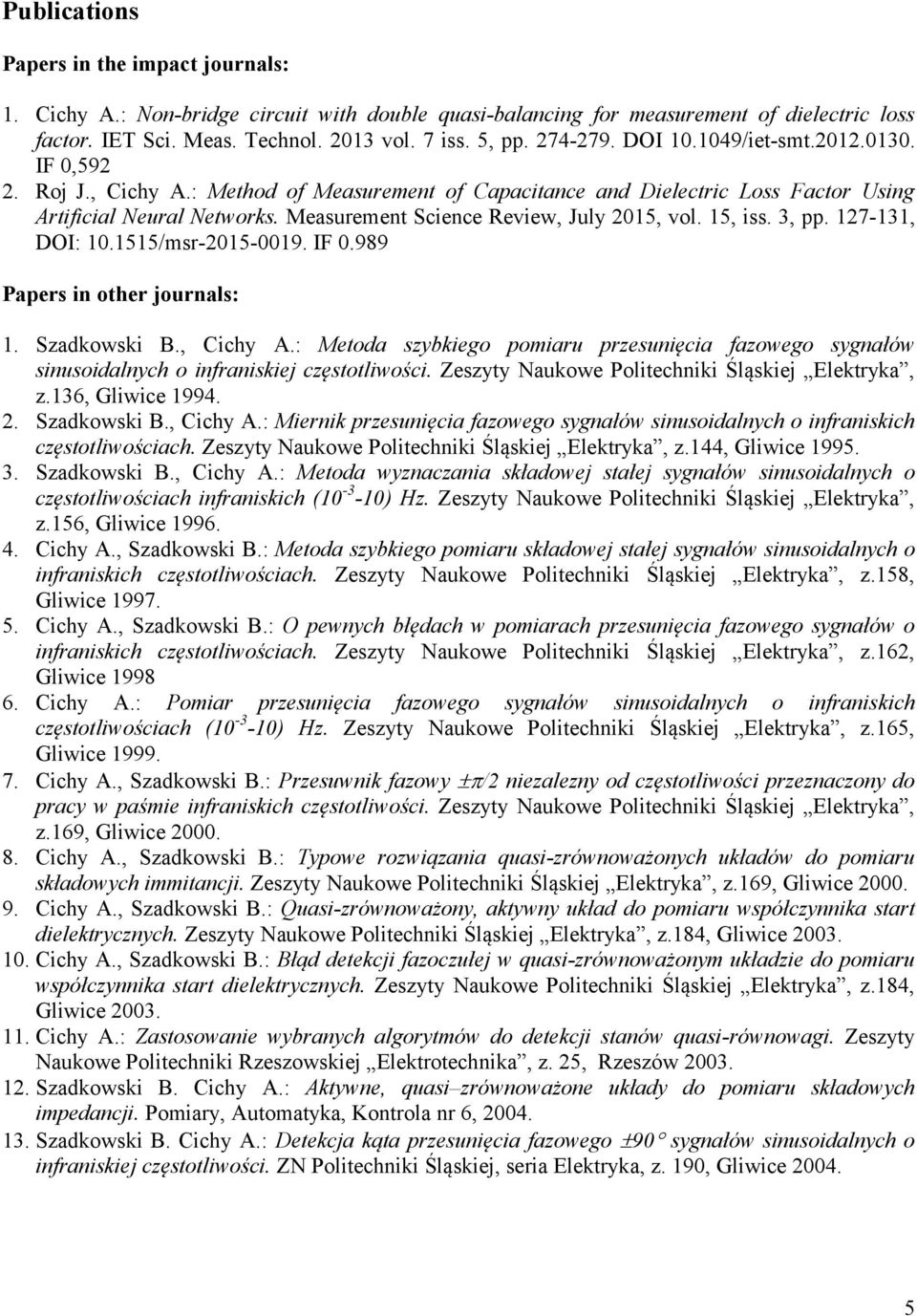 Measurement Science Review, July 2015, vol. 15, iss. 3, pp. 127-131, DOI: 10.1515/msr-2015-0019. IF 0.989 Papers in other journals: 1. Szadkowski B., Cichy A.