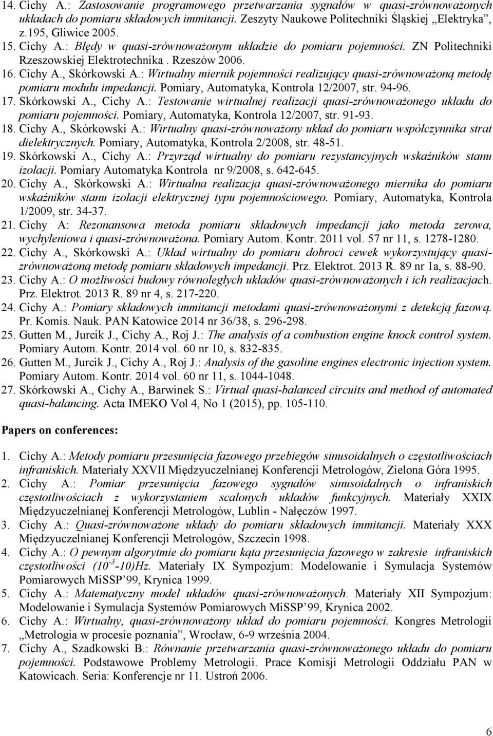 : Wirtualny miernik pojemności realizujący quasi-zrównoważoną metodę pomiaru modułu impedancji. Pomiary, Automatyka, Kontrola 12/2007, str. 94-96. 17. Skórkowski A., Cichy A.