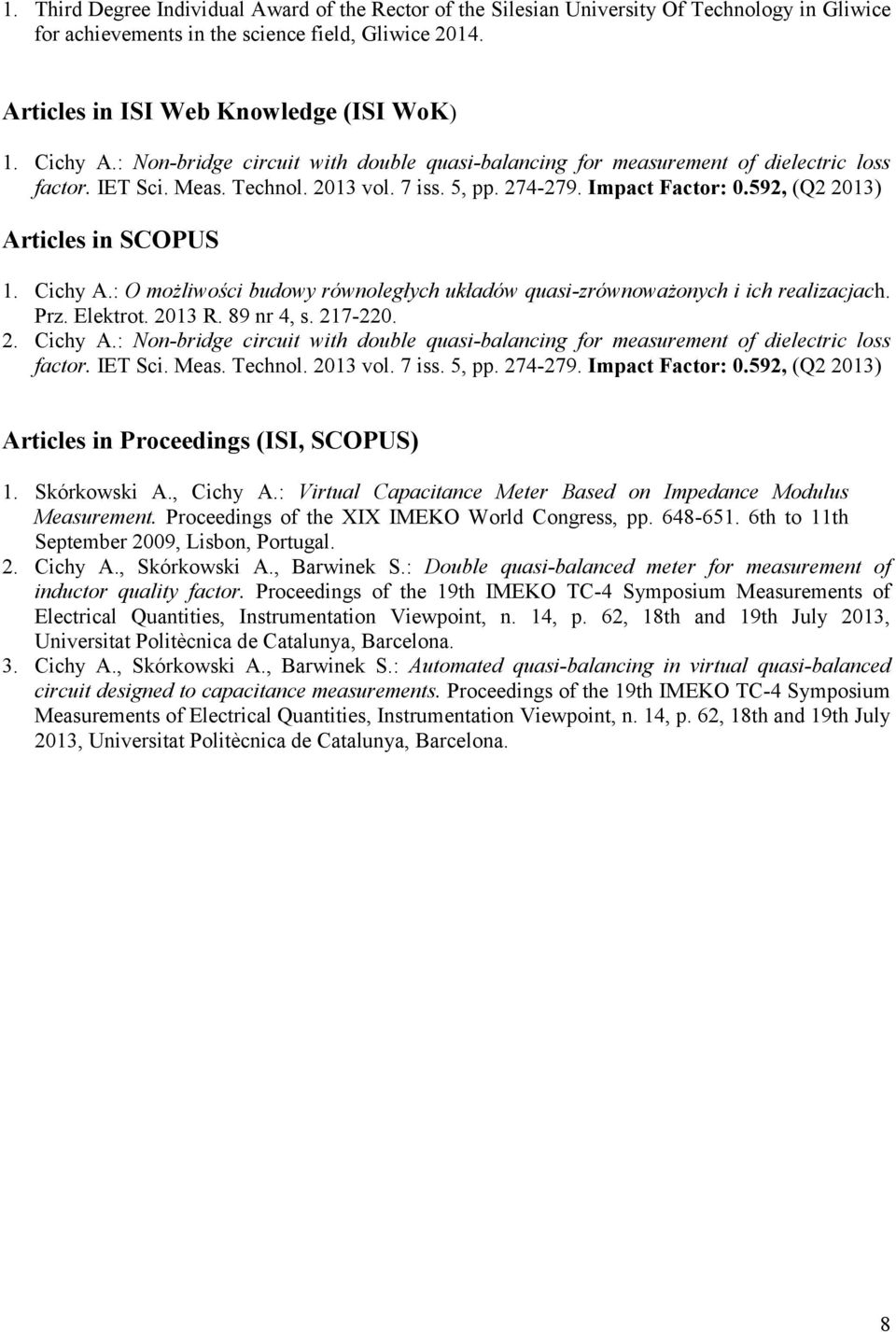 592, (Q2 2013) Articles in SCOPUS 1. Cichy A.: O możliwości budowy równoległych układów quasi-zrównoważonych i ich realizacjach. Prz. Elektrot. 2013 R. 89 nr 4, s. 217-220. 2. 592, (Q2 2013) Articles in Proceedings (ISI, SCOPUS) 1.