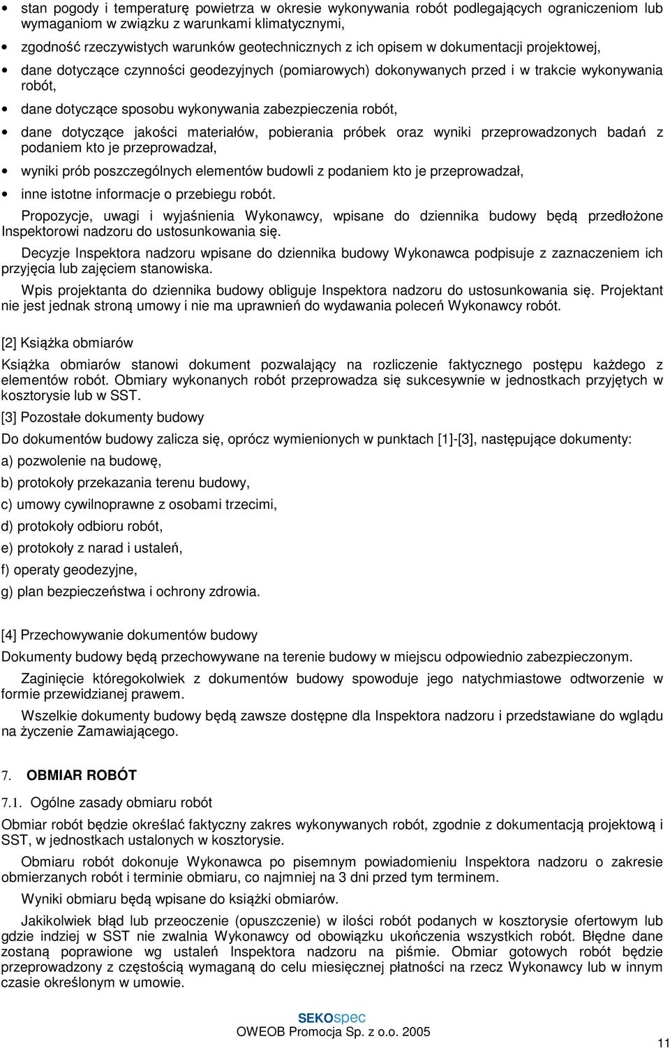 dotyczące jakości materiałów, pobierania próbek oraz wyniki przeprowadzonych badań z podaniem kto je przeprowadzał, wyniki prób poszczególnych elementów budowli z podaniem kto je przeprowadzał, inne