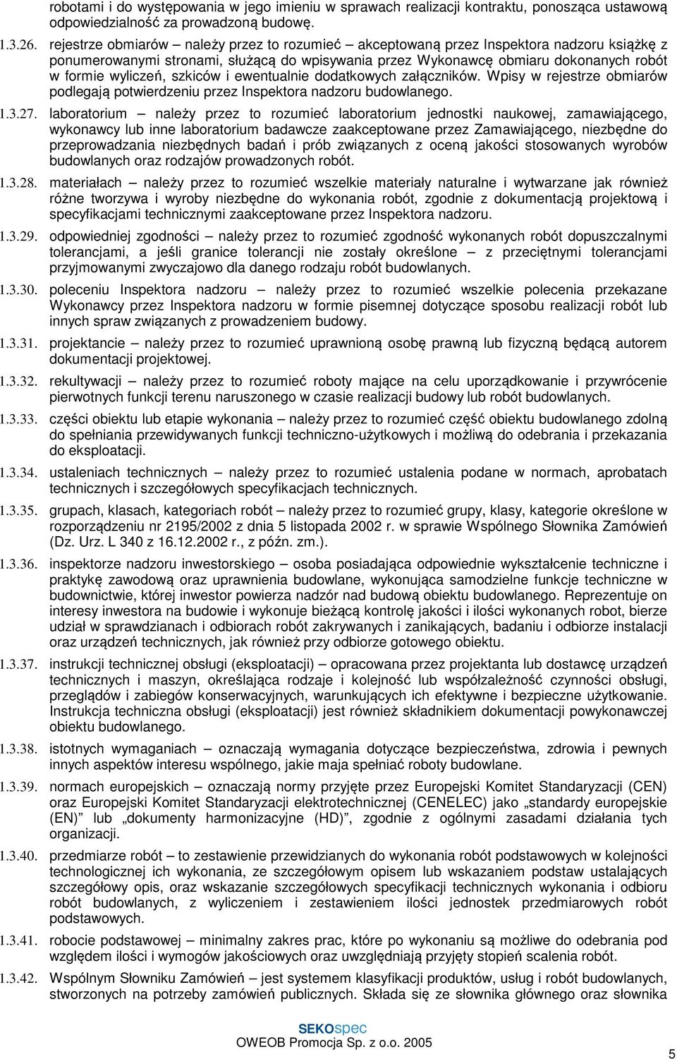 szkiców i ewentualnie dodatkowych załączników. Wpisy w rejestrze obmiarów podlegają potwierdzeniu przez Inspektora nadzoru budowlanego. 1.3.27.