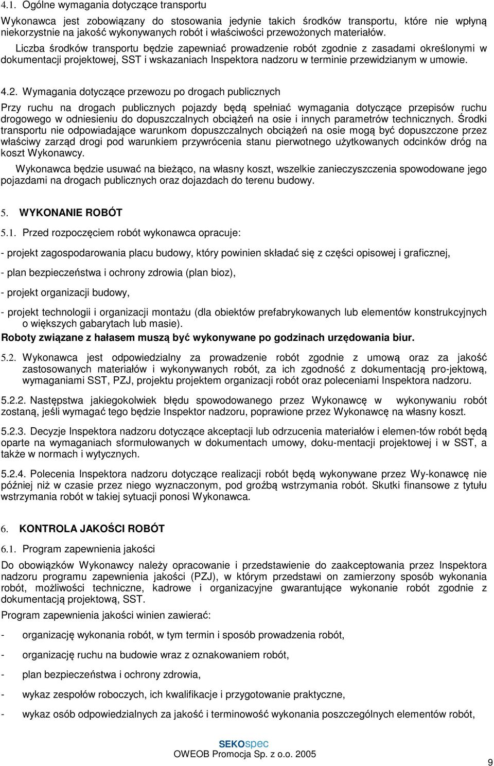 Liczba środków transportu będzie zapewniać prowadzenie robót zgodnie z zasadami określonymi w dokumentacji projektowej, SST i wskazaniach Inspektora nadzoru w terminie przewidzianym w umowie. 4.2.