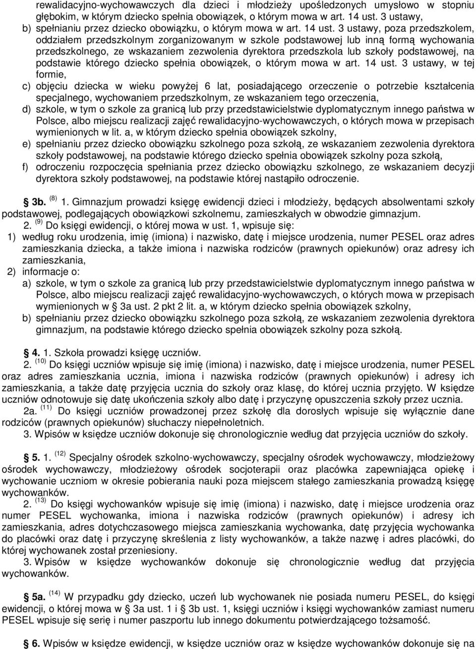 3 ustawy, poza przedszkolem, oddziałem przedszkolnym zorganizowanym w szkole podstawowej lub inną formą wychowania przedszkolnego, ze wskazaniem zezwolenia dyrektora przedszkola lub szkoły