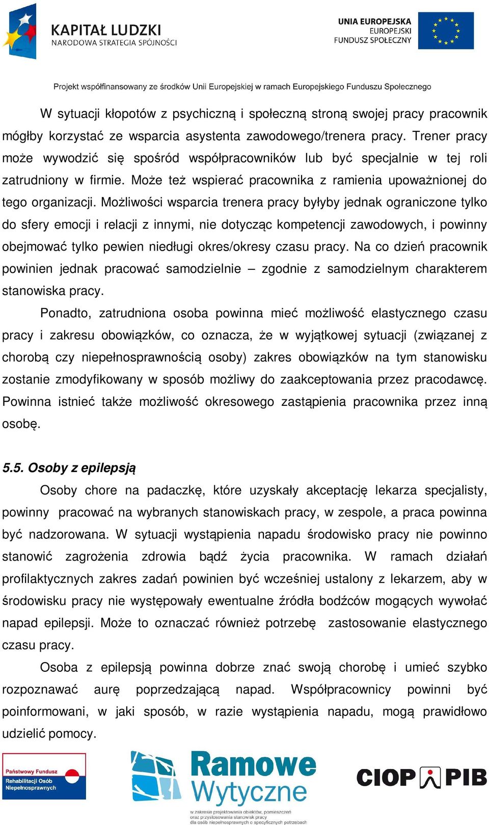 Możliwości wsparcia trenera pracy byłyby jednak ograniczone tylko do sfery emocji i relacji z innymi, nie dotycząc kompetencji zawodowych, i powinny obejmować tylko pewien niedługi okres/okresy czasu