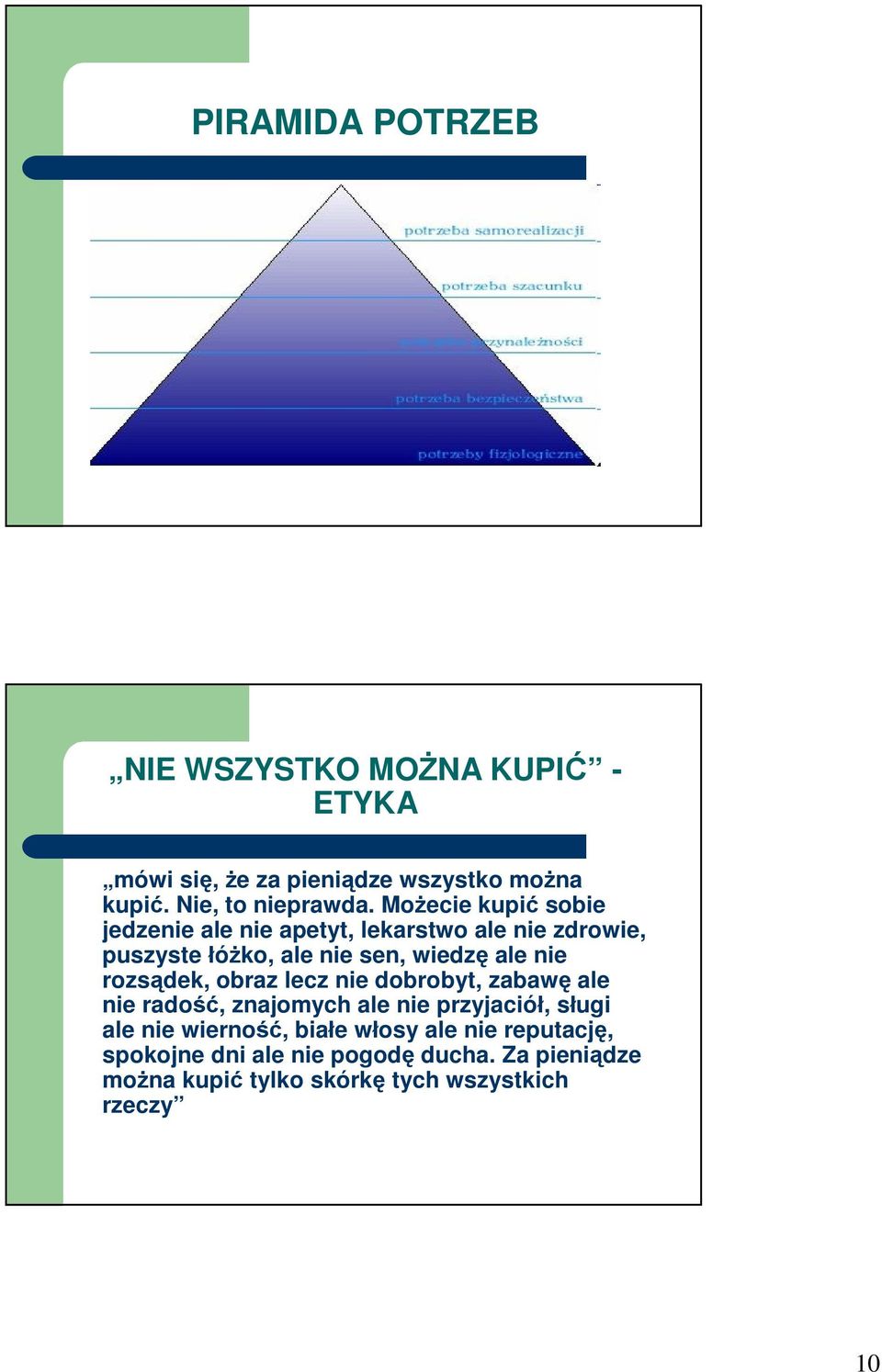 rozsądek, obraz lecz nie dobrobyt, zabawę ale nie radość, znajomych ale nie przyjaciół, sługi ale nie wierność, białe