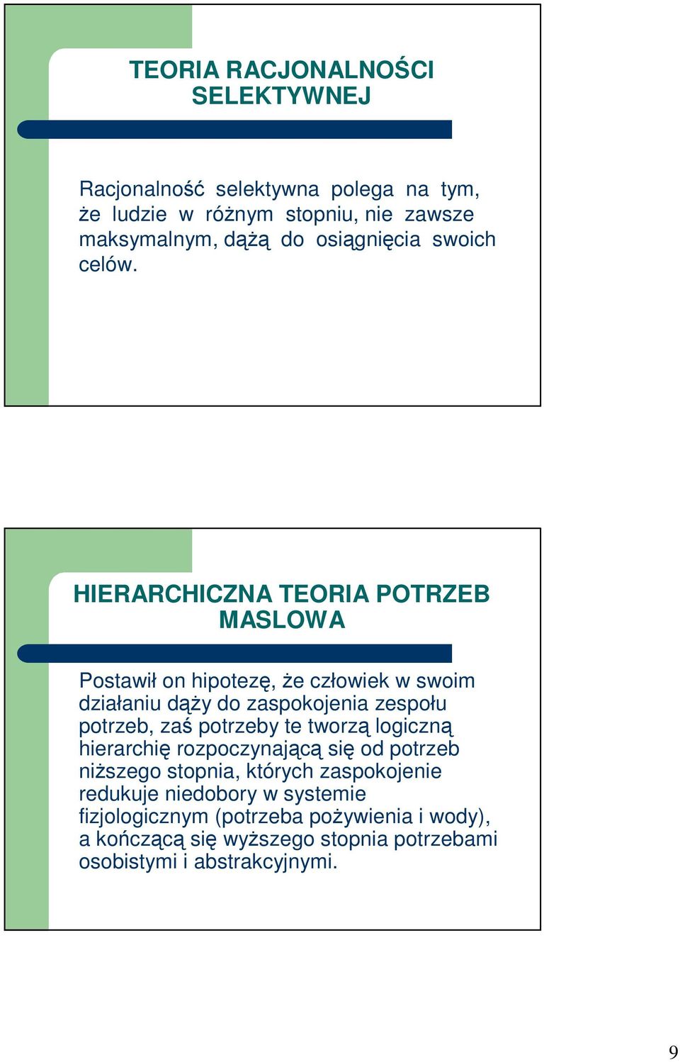 HIERARCHICZNA TEORIA POTRZEB MASLOWA Postawił on hipotezę, że człowiek w swoim działaniu dąży do zaspokojenia zespołu potrzeb, zaś