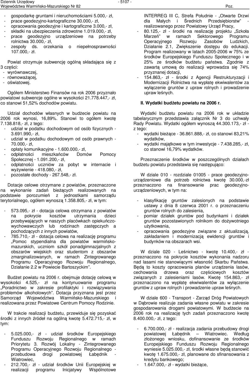 Ogółem Ministerstwo Finansów na rok 2006 przyznało powiatowi subwencje ogólne w wysokości 21.778.447,- zł, co stanowi 51,52% dochodów powiatu.