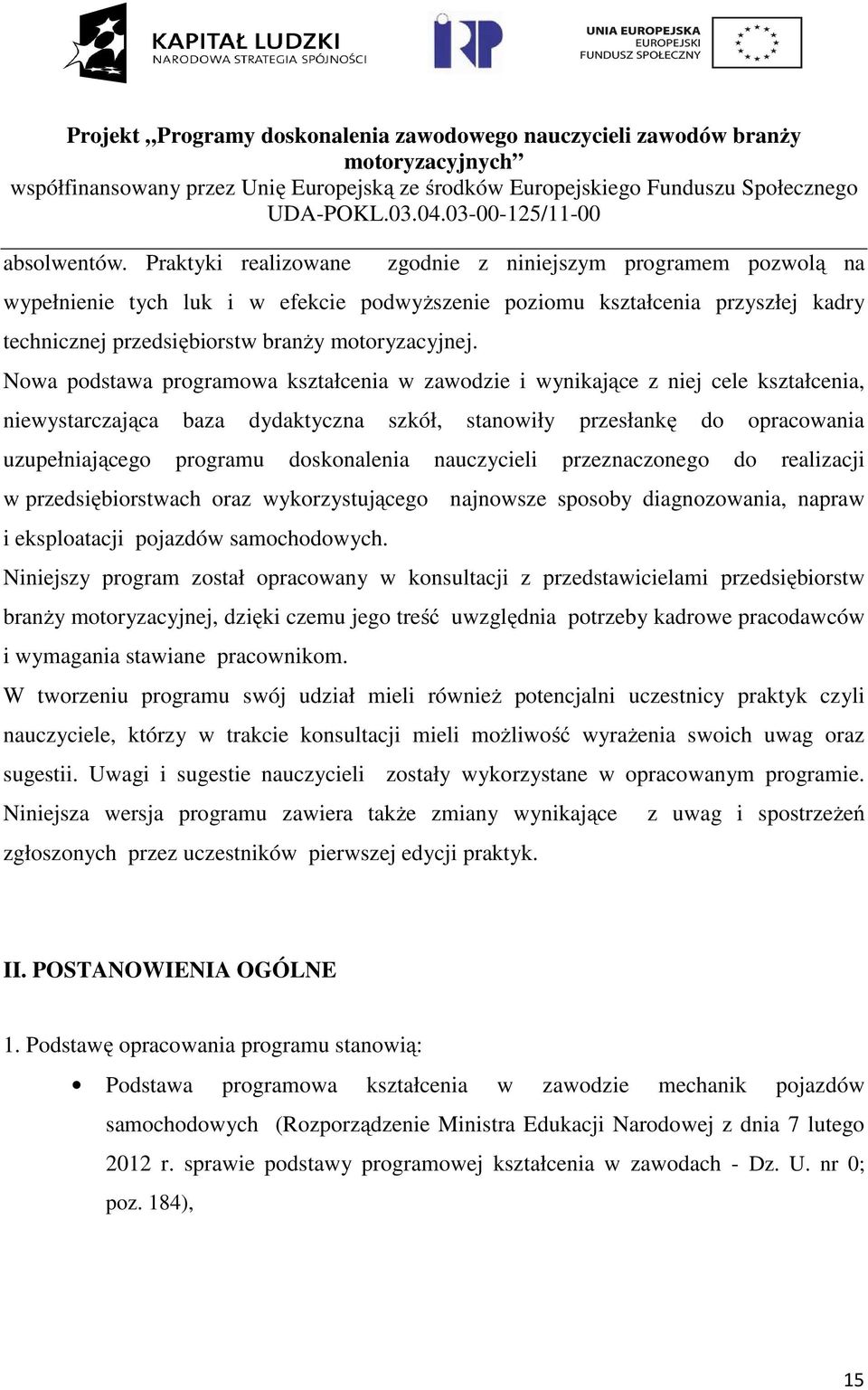 Nowa podstawa programowa kształcenia w zawodzie i wynikające z niej cele kształcenia, niewystarczająca baza dydaktyczna szkół, stanowiły przesłankę do opracowania uzupełniającego programu