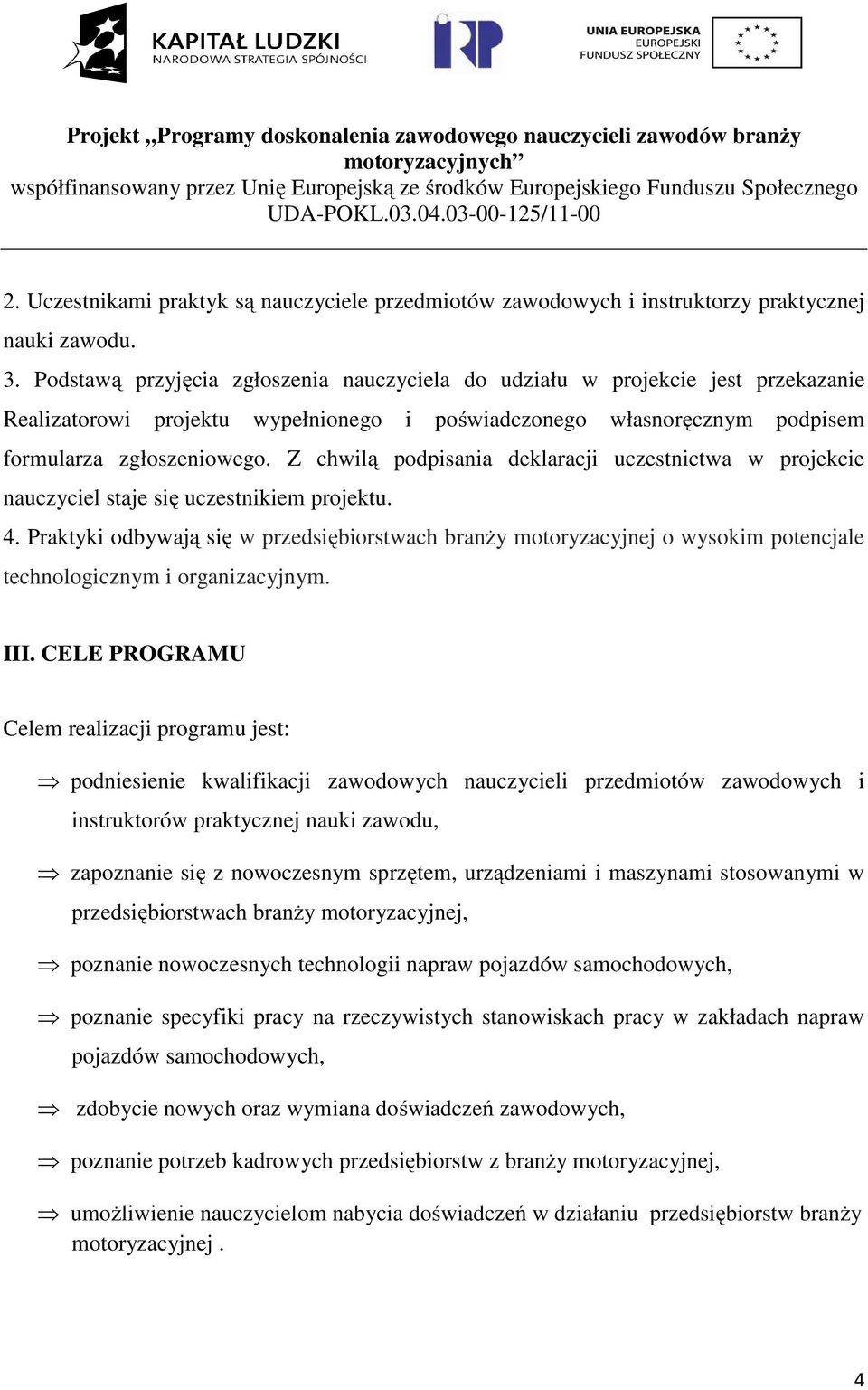 Z chwilą podpisania deklaracji uczestnictwa w projekcie nauczyciel staje się uczestnikiem projektu. 4.