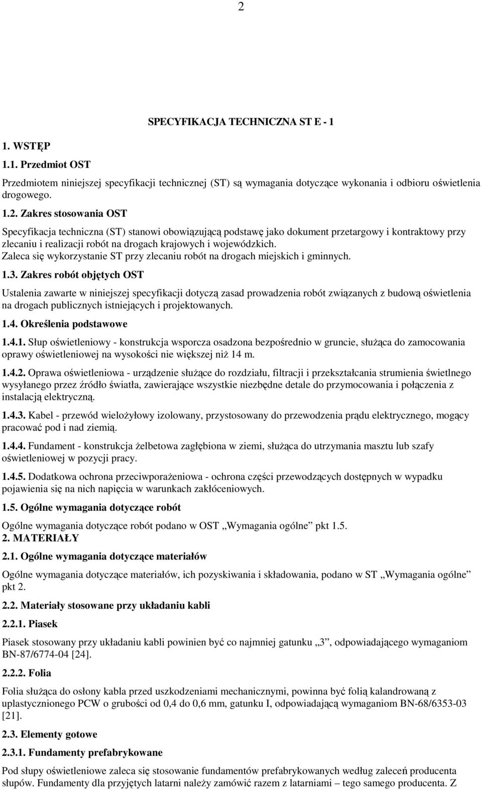 Zakres robót objętych OST Ustalenia zawarte w niniejszej specyfikacji dotyczą zasad prowadzenia robót związanych z budową oświetlenia na drogach publicznych istniejących i projektowanych. 1.4.