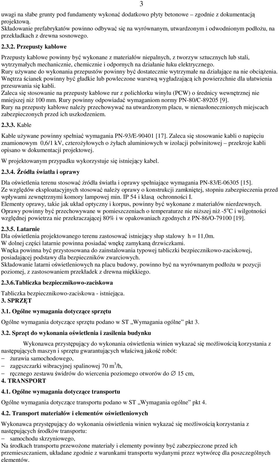 3.2. Przepusty kablowe 3 Przepusty kablowe powinny być wykonane z materiałów niepalnych, z tworzyw sztucznych lub stali, wytrzymałych mechanicznie, chemicznie i odpornych na działanie łuku