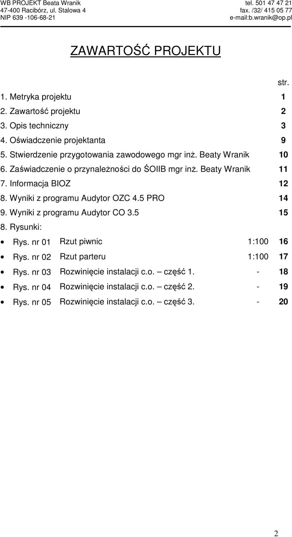 Informacja BIOZ 12 8. Wyniki z programu Audytor OZC 4.5 PRO 14 9. Wyniki z programu Audytor CO 3.5 15 8. Rysunki: Rys. nr 01 Rzut piwnic 1:100 16 Rys.