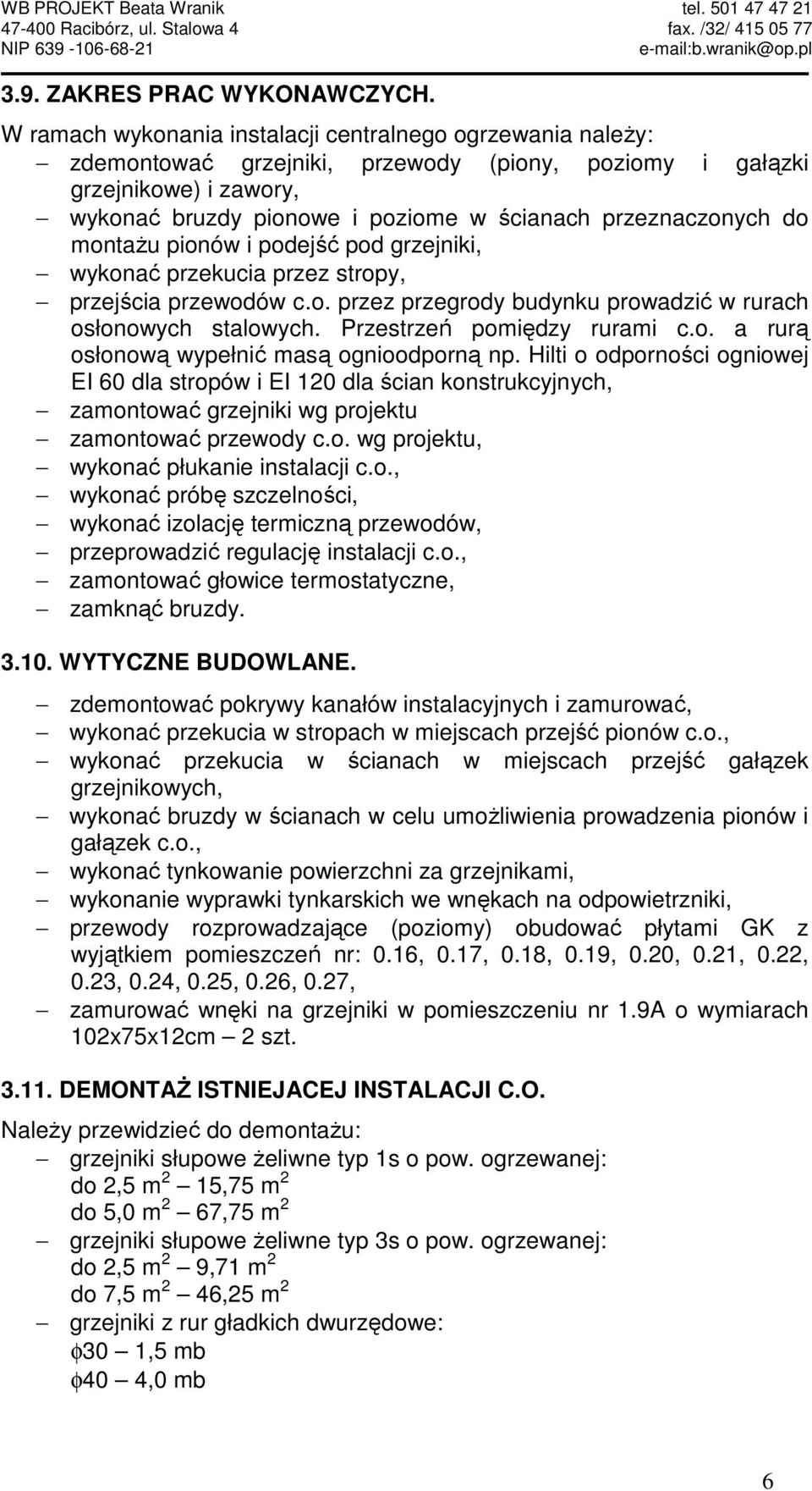 przeznaczonych do montaŝu pionów i podejść pod grzejniki, wykonać przekucia przez stropy, przejścia przewodów c.o. przez przegrody budynku prowadzić w rurach osłonowych stalowych.