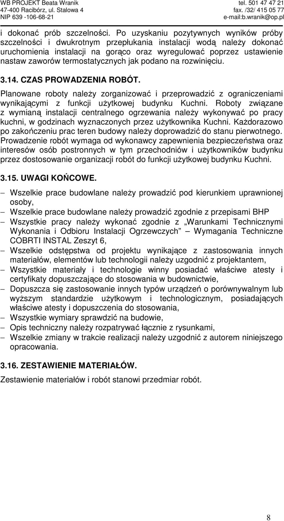 termostatycznych jak podano na rozwinięciu. 3.14. CZAS PROWADZENIA ROBÓT. Planowane roboty naleŝy zorganizować i przeprowadzić z ograniczeniami wynikającymi z funkcji uŝytkowej budynku Kuchni.