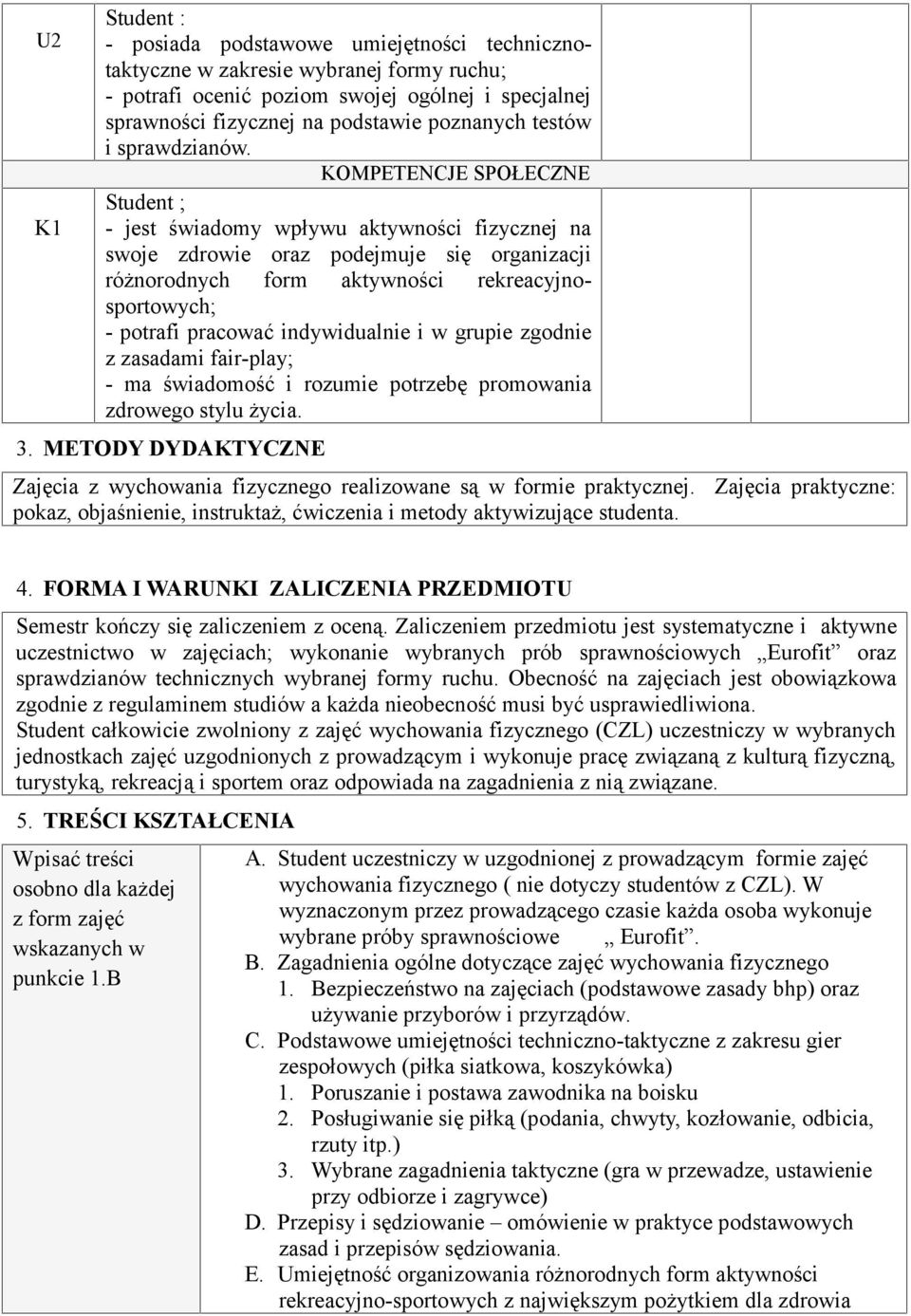 KOMPETENCJE SPOŁECZNE Student ; - jest świadomy wpływu aktywności fizycznej na swoje zdrowie oraz podejmuje się organizacji różnorodnych form aktywności rekreacyjnosportowych; - potrafi pracować