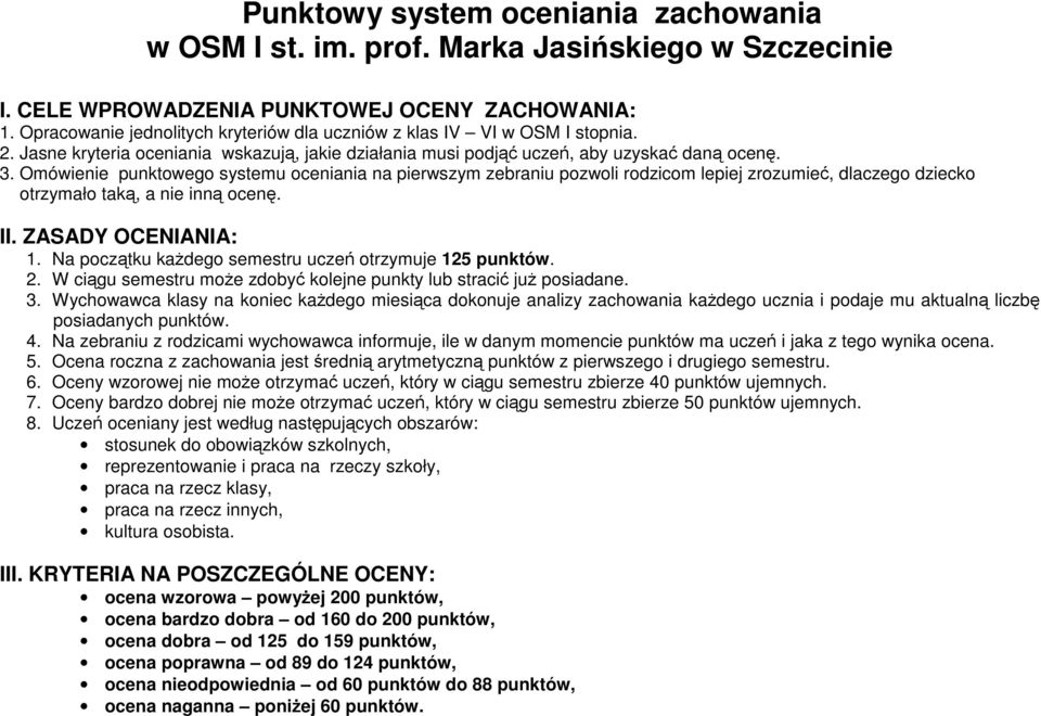 Omówienie punktowego systemu oceniania na pierwszym zebraniu pozwoli rodzicom lepiej zrozumieć, dlaczego dziecko otrzymało taką, a nie inną ocenę. II. ZASADY OCENIANIA: 1.