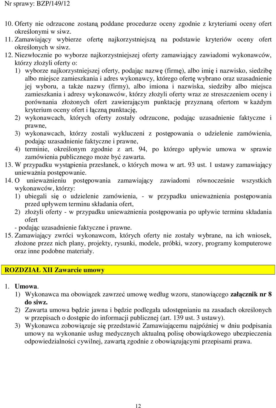 Niezwłocznie po wyborze najkorzystniejszej oferty zamawiający zawiadomi wykonawców, którzy złoŝyli oferty o: 1) wyborze najkorzystniejszej oferty, podając nazwę (firmę), albo imię i nazwisko,