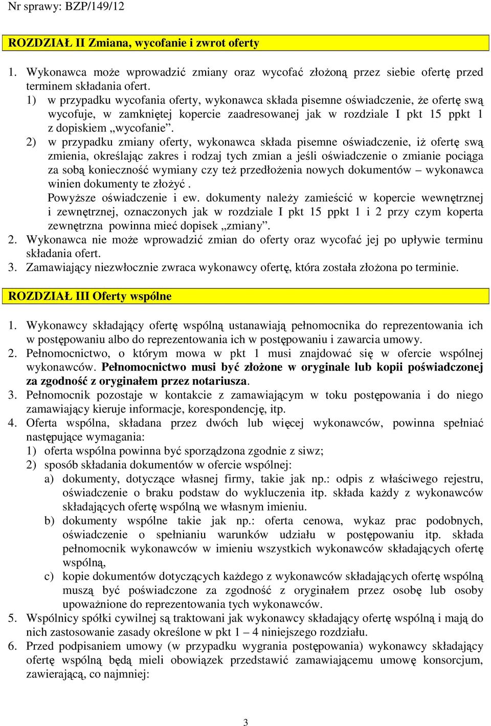 2) w przypadku zmiany oferty, wykonawca składa pisemne oświadczenie, iŝ ofertę swą zmienia, określając zakres i rodzaj tych zmian a jeśli oświadczenie o zmianie pociąga za sobą konieczność wymiany