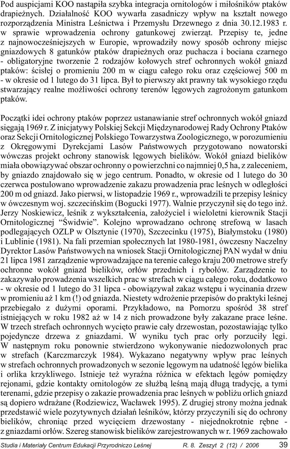 Przepisy te, jedne z najnowoczeœniejszych w Europie, wprowadzi³y nowy sposób ochrony miejsc gniazdowych 8 gatunków ptaków drapie nych oraz puchacza i bociana czarnego - obligatoryjne tworzenie 2