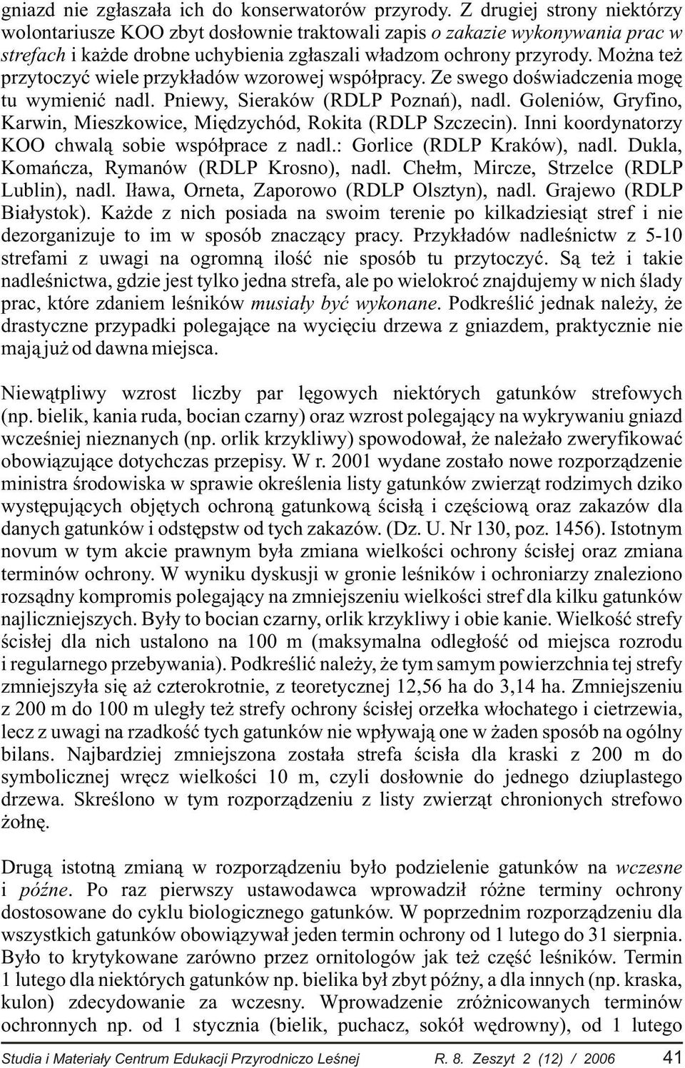 Mo na te przytoczyæ wiele przyk³adów wzorowej wspó³pracy. Ze swego doœwiadczenia mogê tu wymieniæ nadl. Pniewy, Sieraków (RDLP Poznañ), nadl.