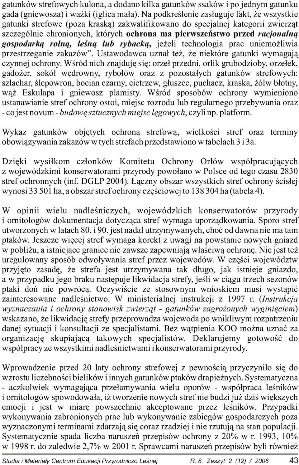 gospodark¹ roln¹, leœn¹ lub ryback¹, je eli technologia prac uniemo liwia przestrzeganie zakazów. Ustawodawca uzna³ te, e niektóre gatunki wymagaj¹ czynnej ochrony.