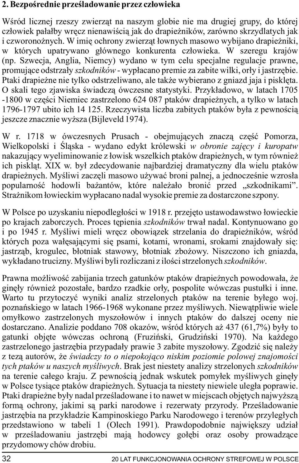 Szwecja, Anglia, Niemcy) wydano w tym celu specjalne regulacje prawne, promuj¹ce odstrza³y szkodników - wyp³acano premie za zabite wilki, or³y i jastrzêbie.