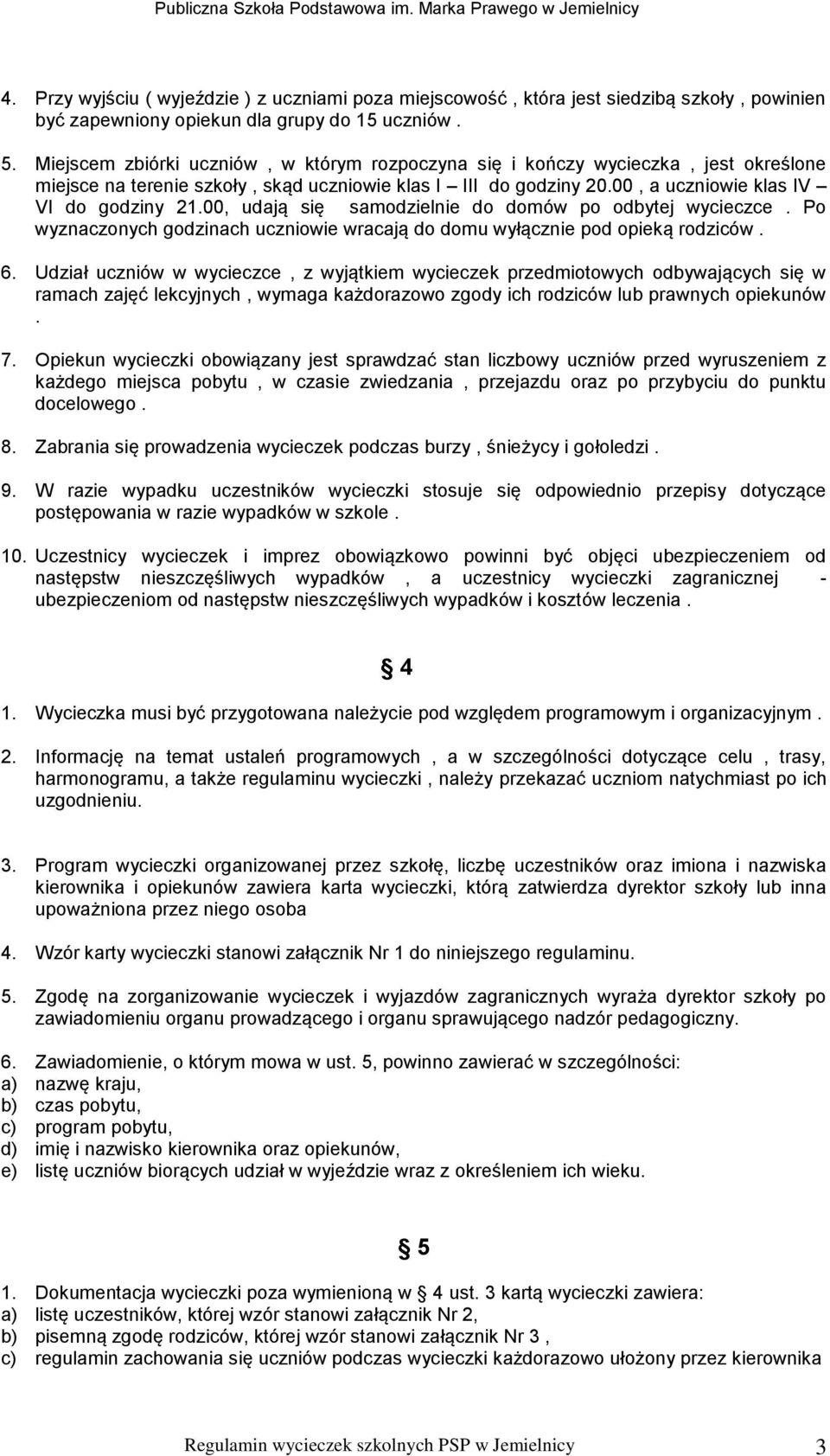 00, udają się samodzielnie do domów po odbytej wycieczce. Po wyznaczonych godzinach uczniowie wracają do domu wyłącznie pod opieką rodziców. 6.